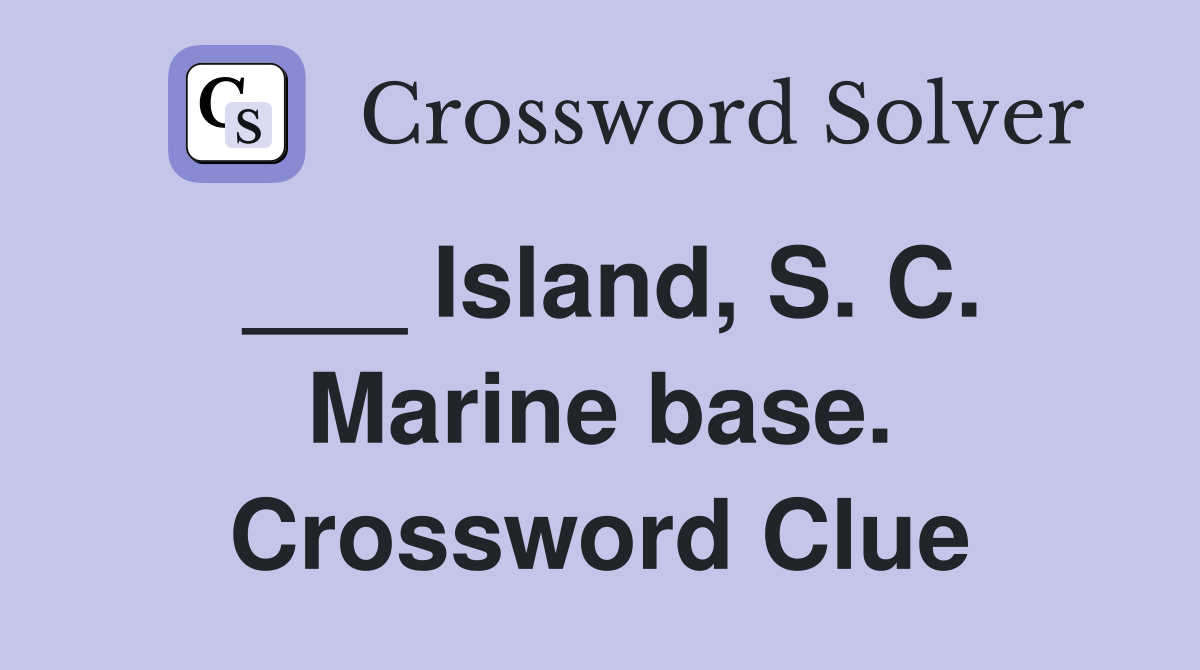 ___ Island, S. C. Marine base. Crossword Clue