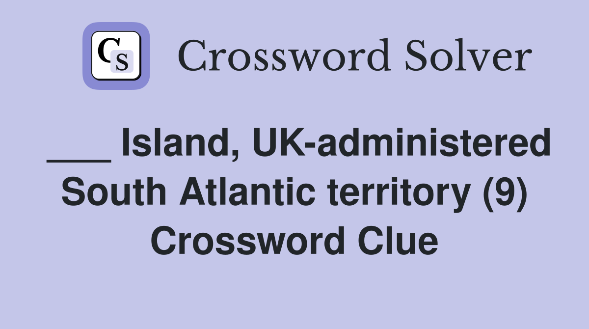 ___ Island, UK-administered South Atlantic territory (9) Crossword Clue