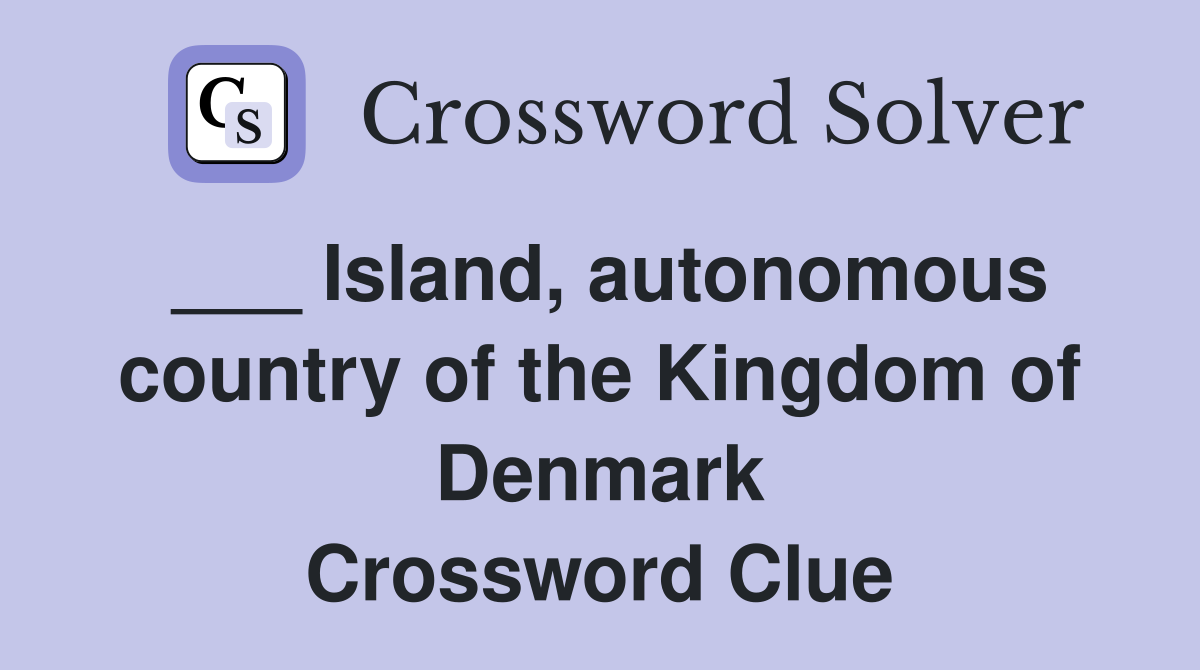 ___ Island, autonomous country of the Kingdom of Denmark Crossword Clue