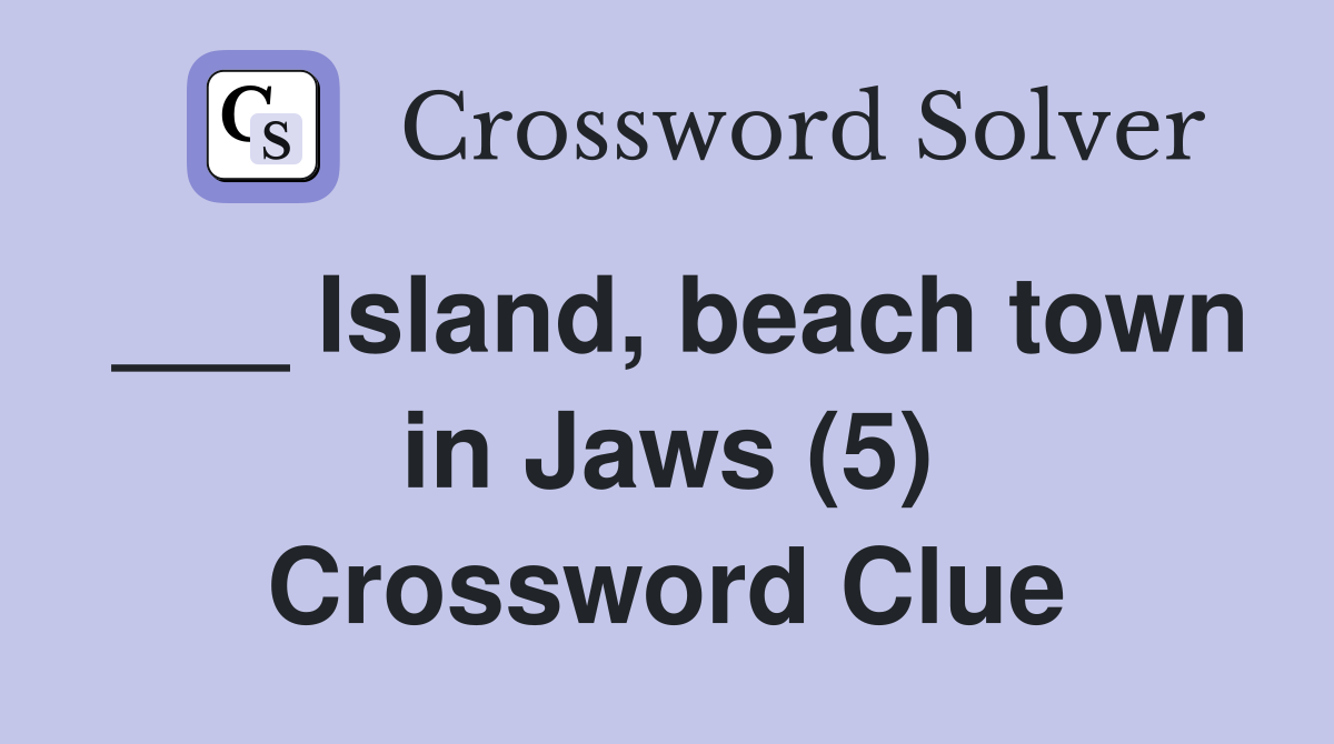 ___ Island, beach town in Jaws (5) Crossword Clue