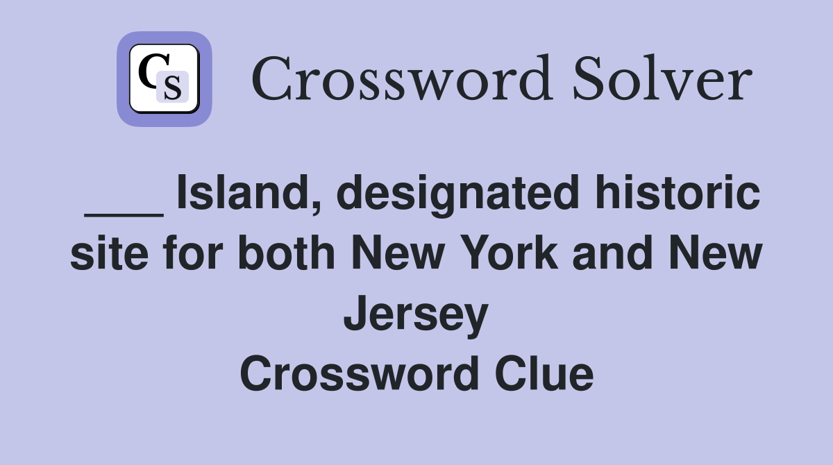___ Island, designated historic site for both New York and New Jersey Crossword Clue
