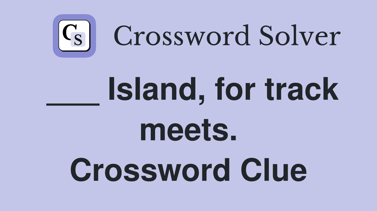 ___ Island, for track meets. Crossword Clue