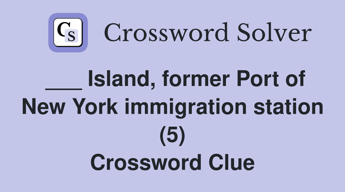 ___ Island, former Port of New York immigration station (5) Crossword Clue