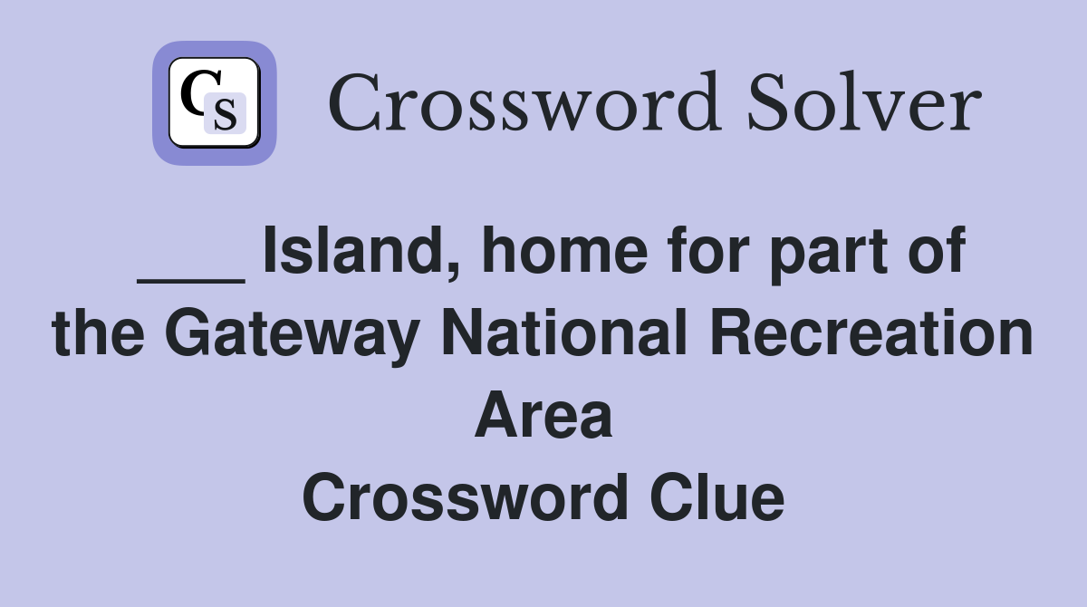 ___ Island, home for part of the Gateway National Recreation Area Crossword Clue