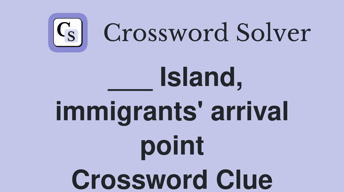 ___ Island, immigrants' arrival point Crossword Clue