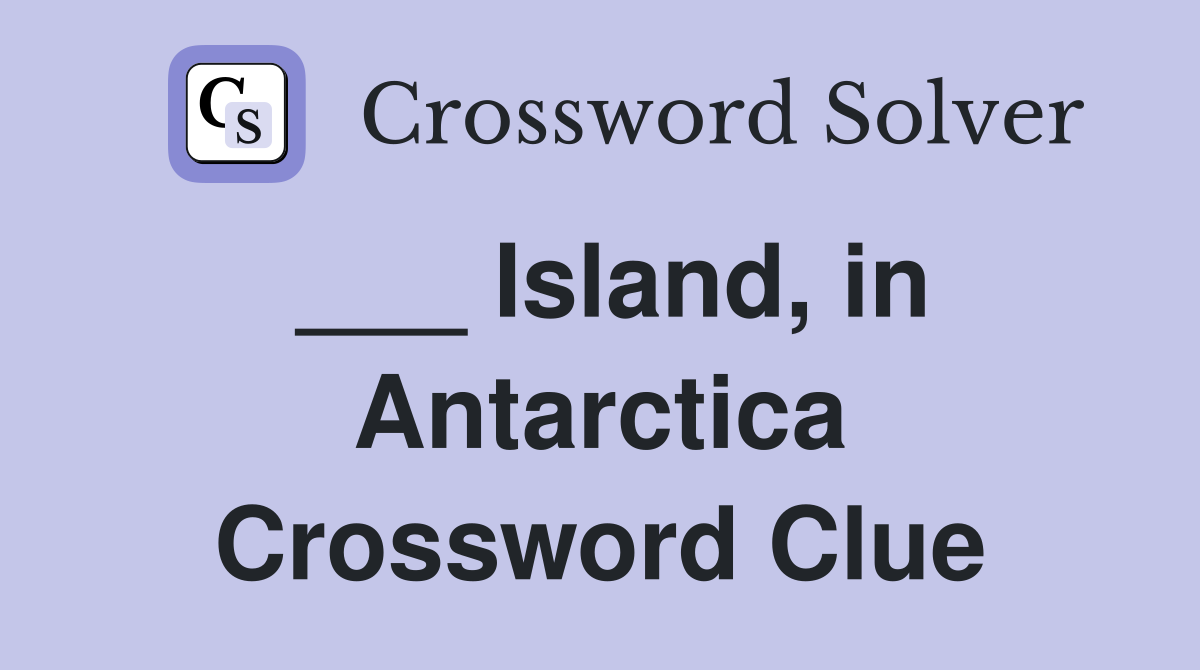 ___ Island, in Antarctica Crossword Clue
