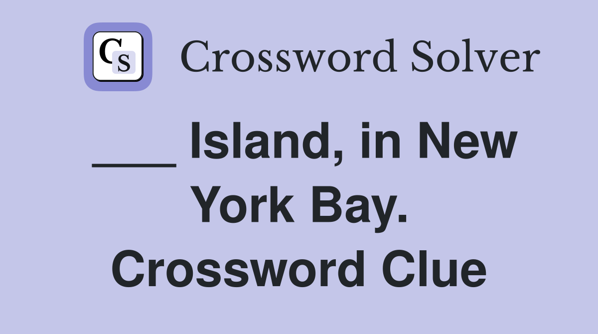 ___ Island, in New York Bay. Crossword Clue