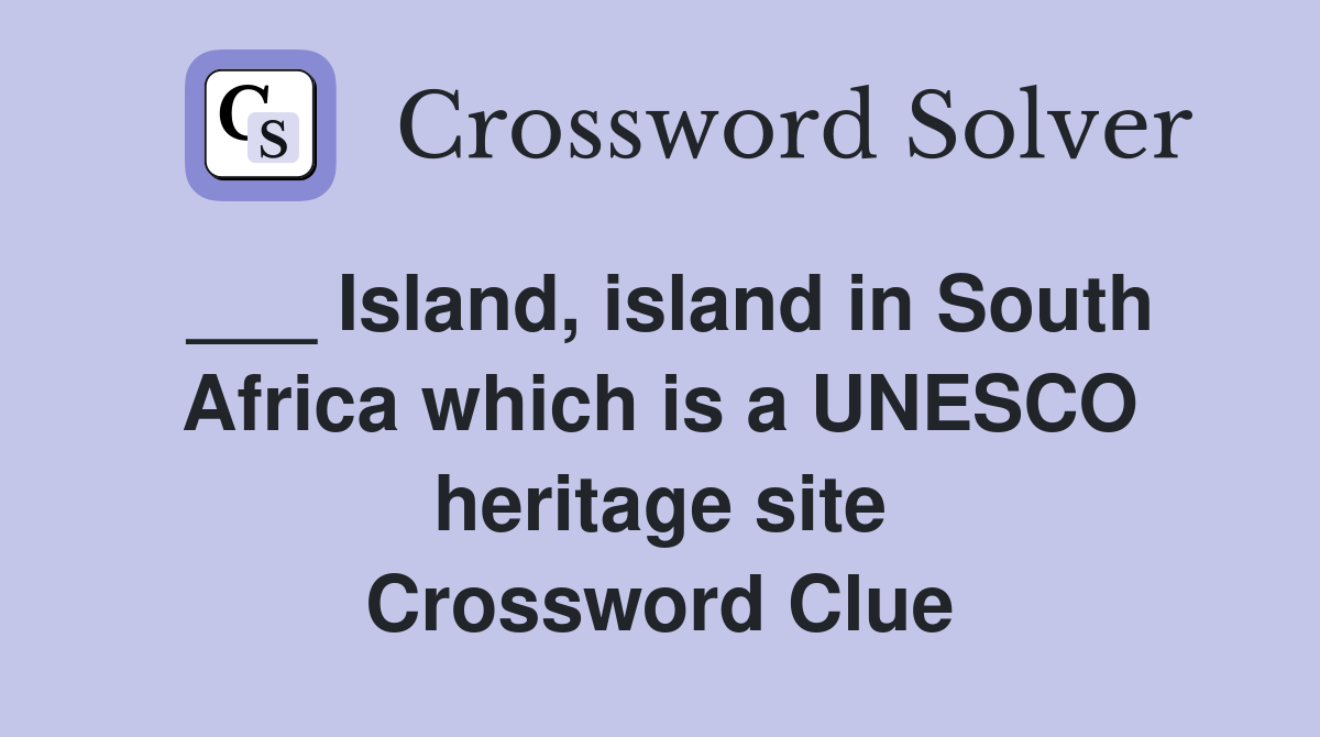 ___ Island, island in South Africa which is a UNESCO heritage site Crossword Clue