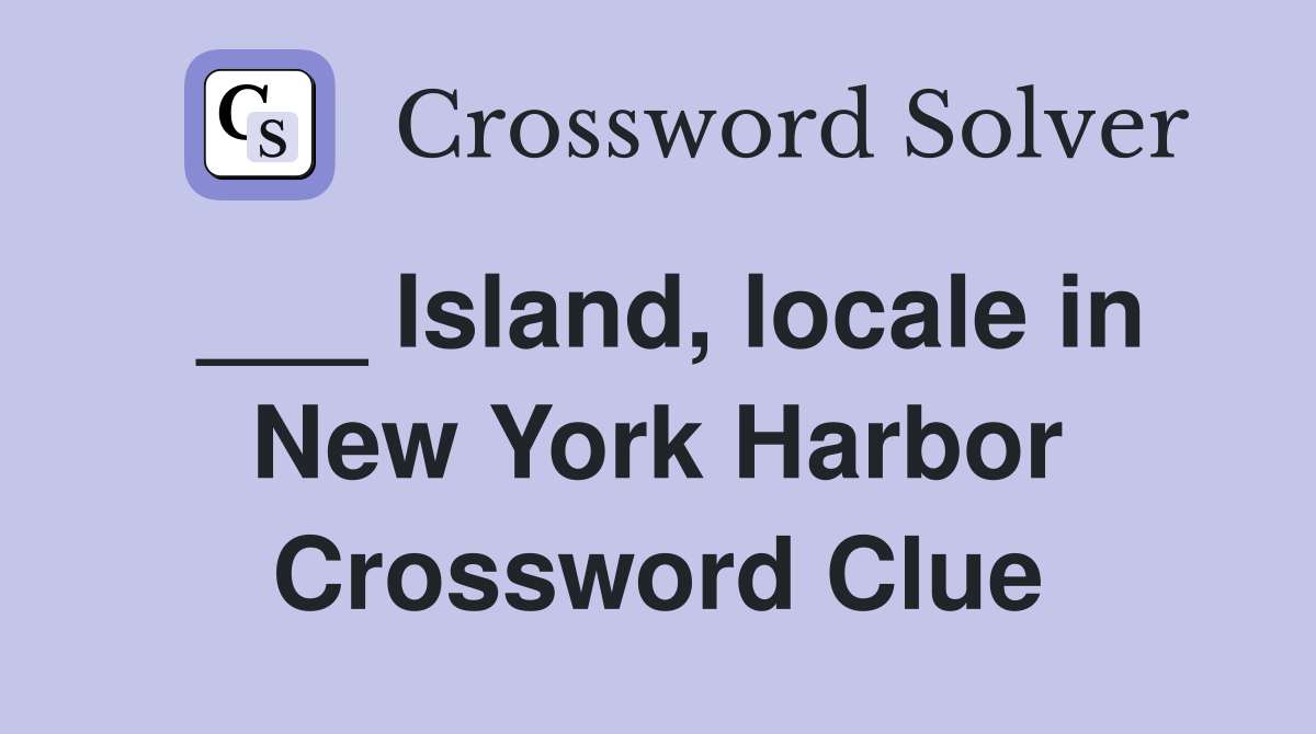 ___ Island, locale in New York Harbor Crossword Clue