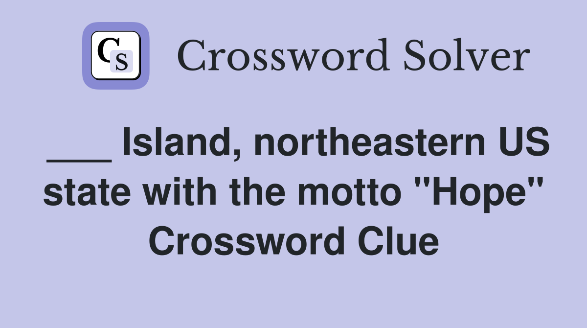 ___ Island, northeastern US state with the motto "Hope" Crossword Clue