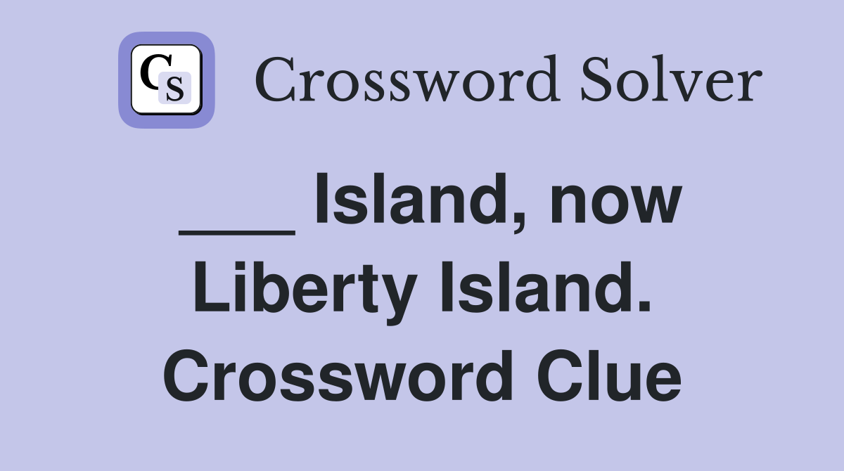 ___ Island, now Liberty Island. Crossword Clue