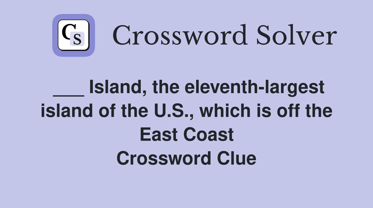 ___ Island, the eleventh-largest island of the U.S., which is off the East Coast Crossword Clue
