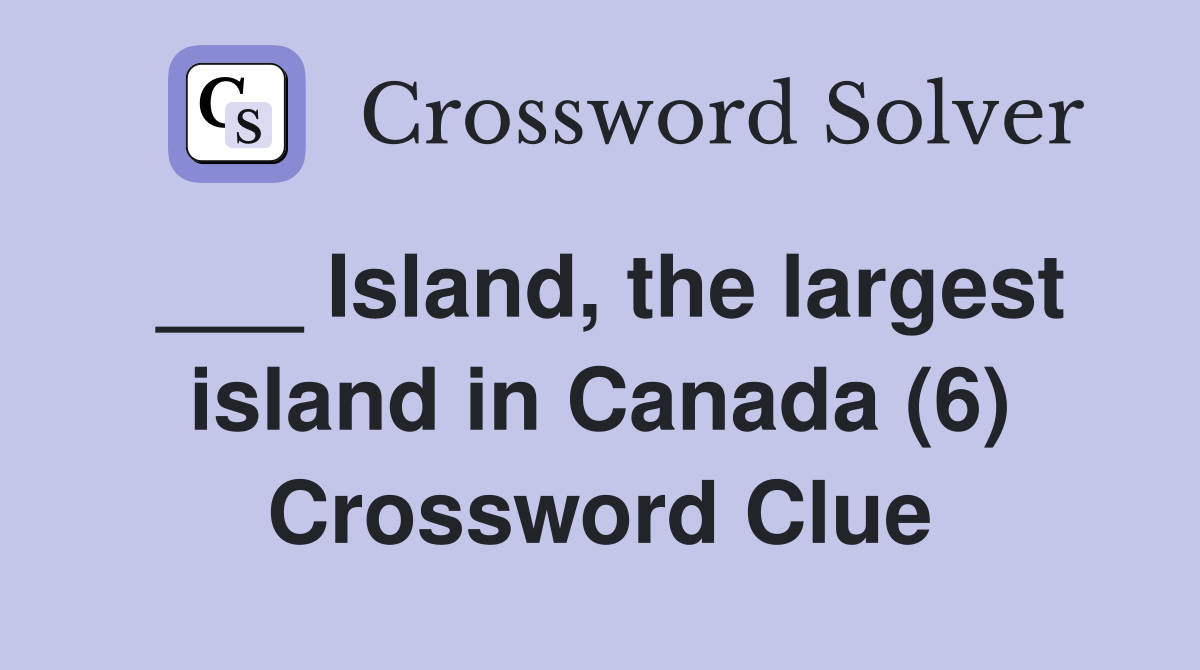 ___ Island, the largest island in Canada (6) Crossword Clue