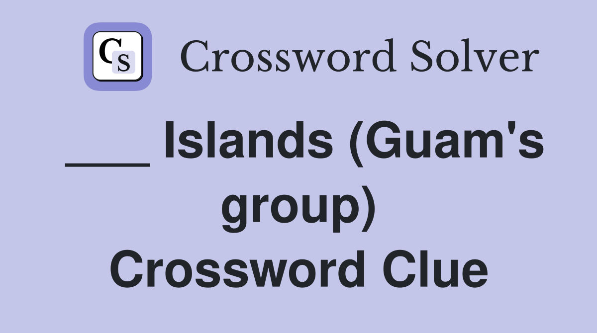 ___ Islands (Guam's group) Crossword Clue