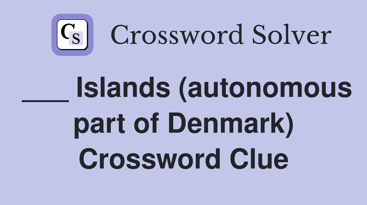 ___ Islands (autonomous part of Denmark) Crossword Clue