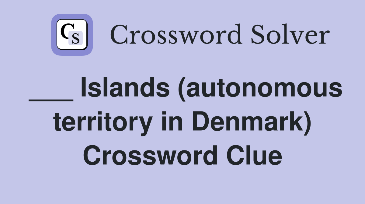 ___ Islands (autonomous territory in Denmark) Crossword Clue