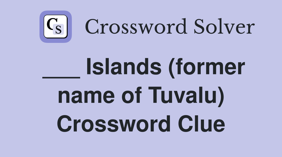 ___ Islands (former name of Tuvalu) Crossword Clue