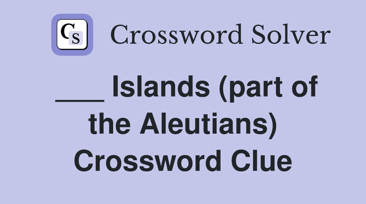 ___ Islands (part of the Aleutians) Crossword Clue
