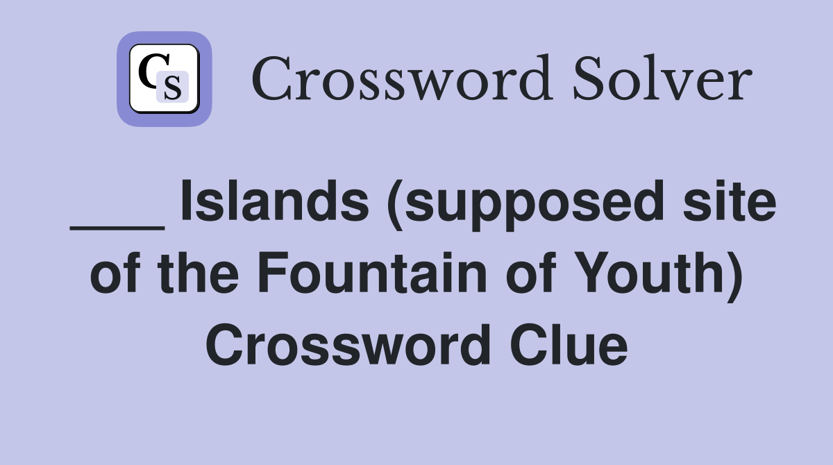 ___ Islands (supposed site of the Fountain of Youth) Crossword Clue
