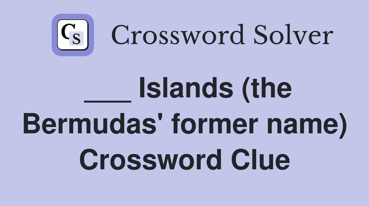 ___ Islands (the Bermudas' former name) Crossword Clue