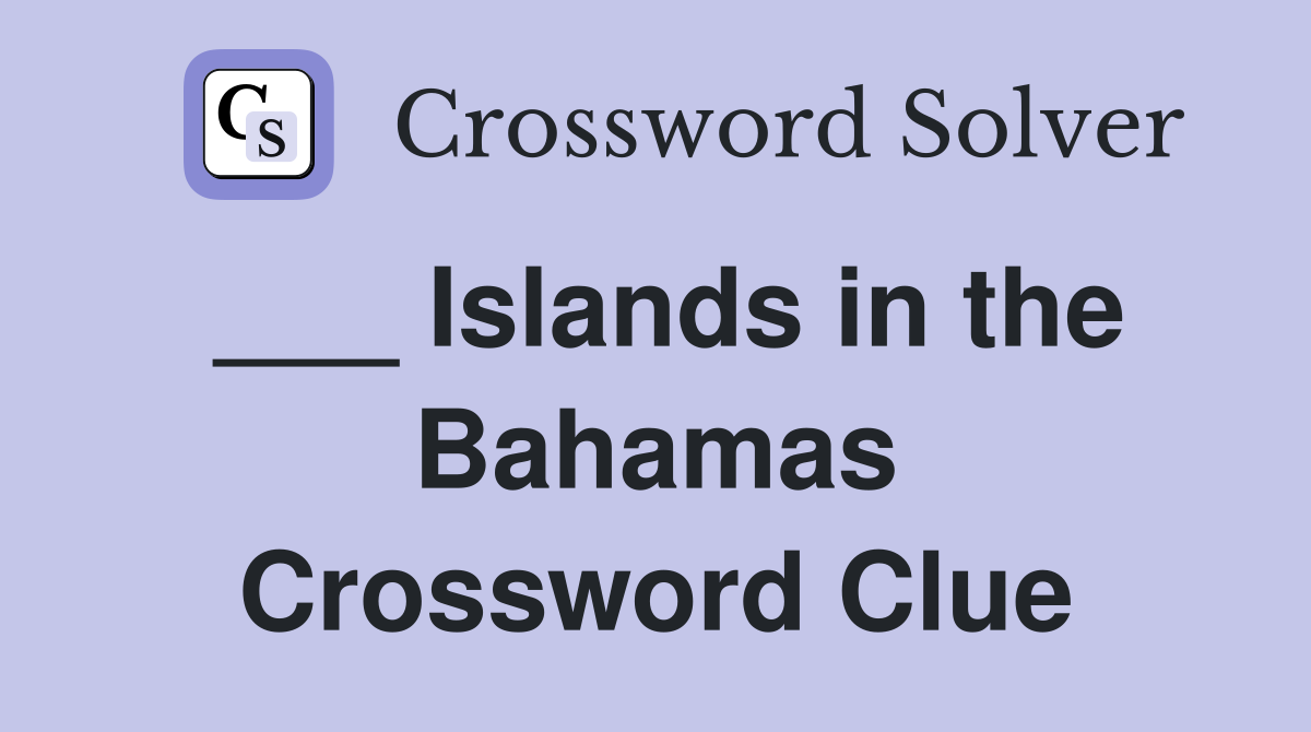 ___ Islands in the Bahamas Crossword Clue