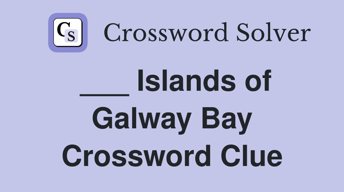___ Islands of Galway Bay Crossword Clue