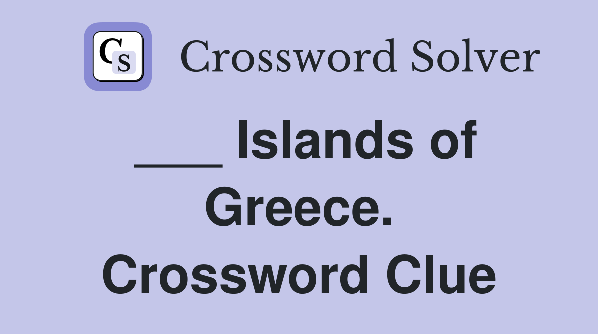 ___ Islands of Greece. Crossword Clue
