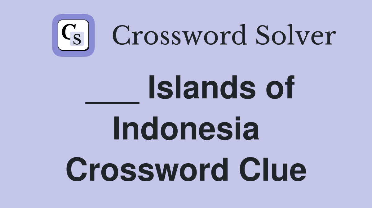 ___ Islands of Indonesia Crossword Clue
