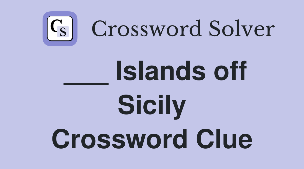 ___ Islands off Sicily Crossword Clue