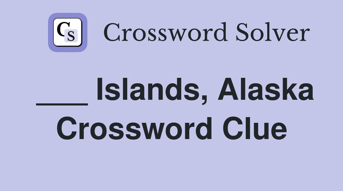 ___ Islands, Alaska Crossword Clue