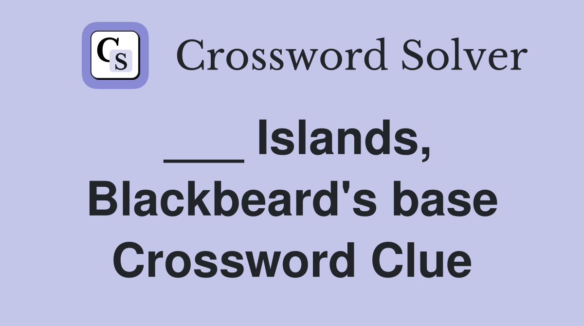 ___ Islands, Blackbeard's base Crossword Clue
