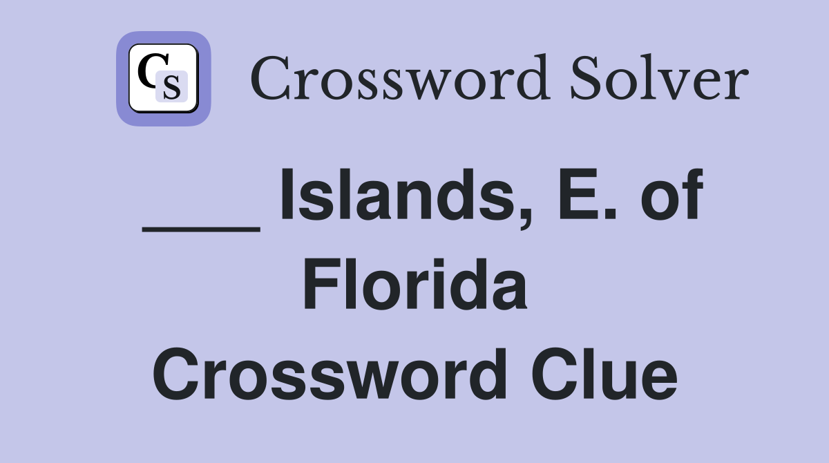 ___ Islands, E. of Florida Crossword Clue