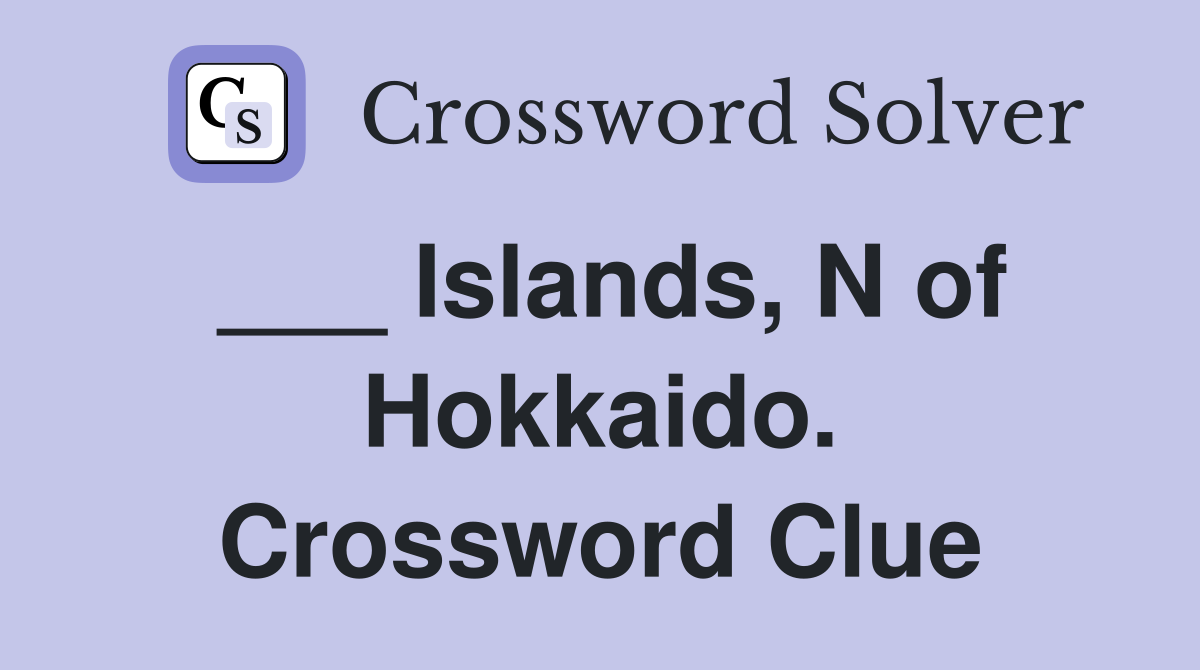 ___ Islands, N of Hokkaido. Crossword Clue