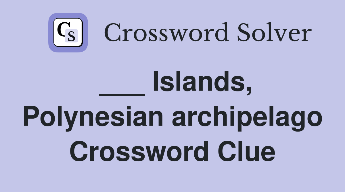 ___ Islands, Polynesian archipelago Crossword Clue