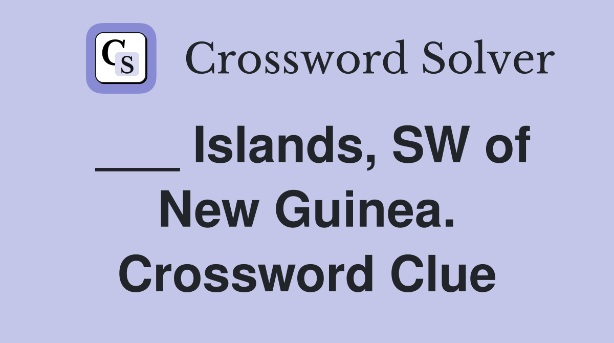 ___ Islands, SW of New Guinea. Crossword Clue
