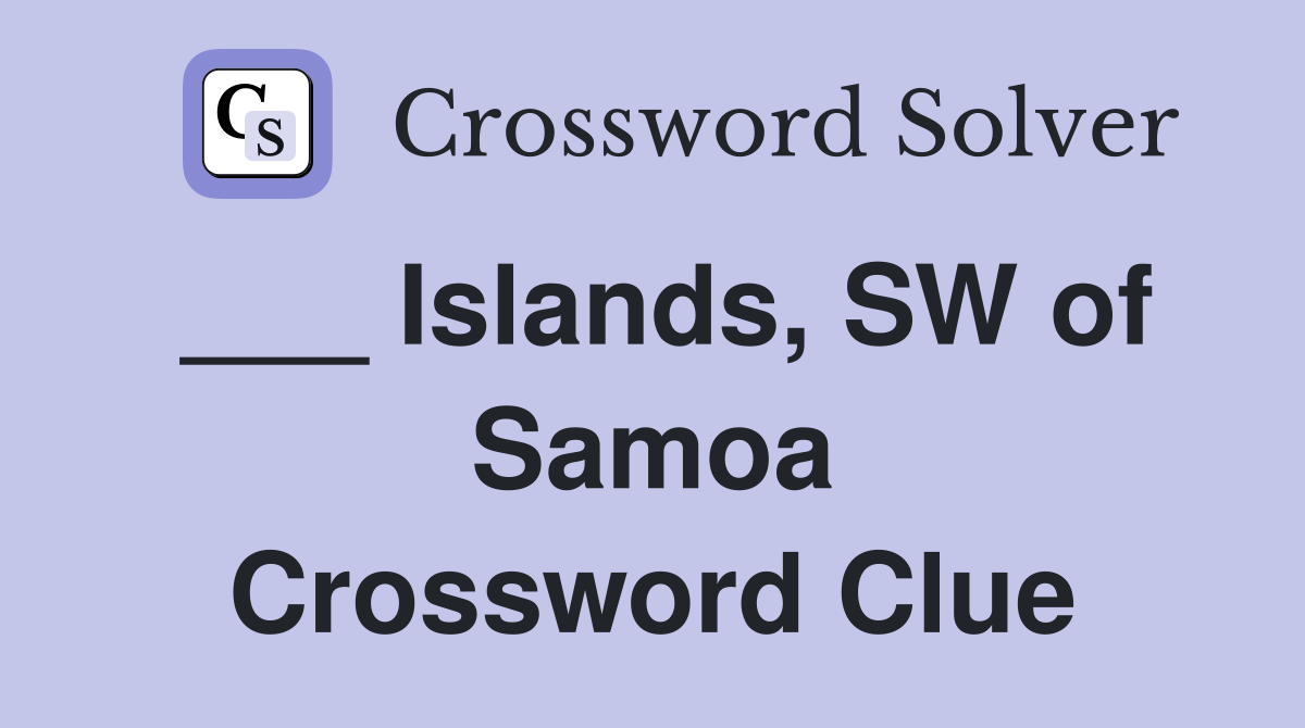 ___ Islands, SW of Samoa Crossword Clue