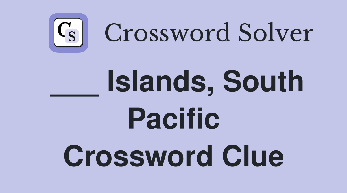 ___ Islands, South Pacific Crossword Clue