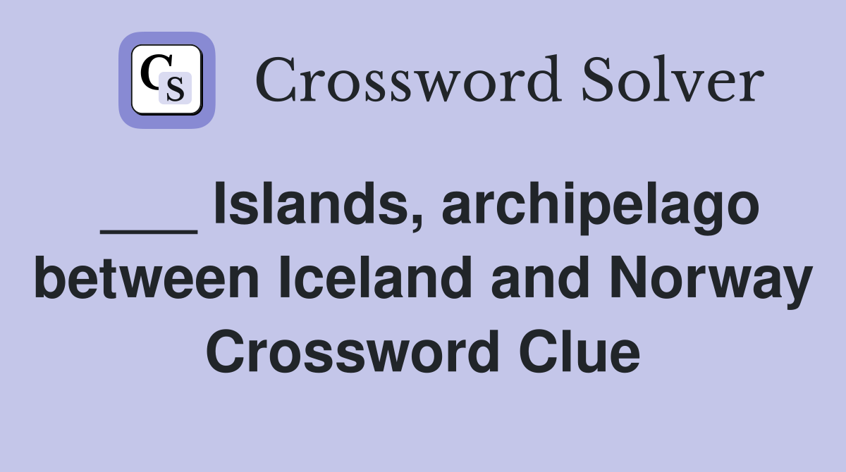 ___ Islands, archipelago between Iceland and Norway Crossword Clue