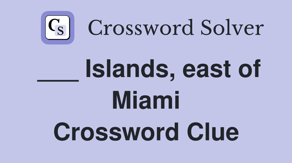 ___ Islands, east of Miami Crossword Clue