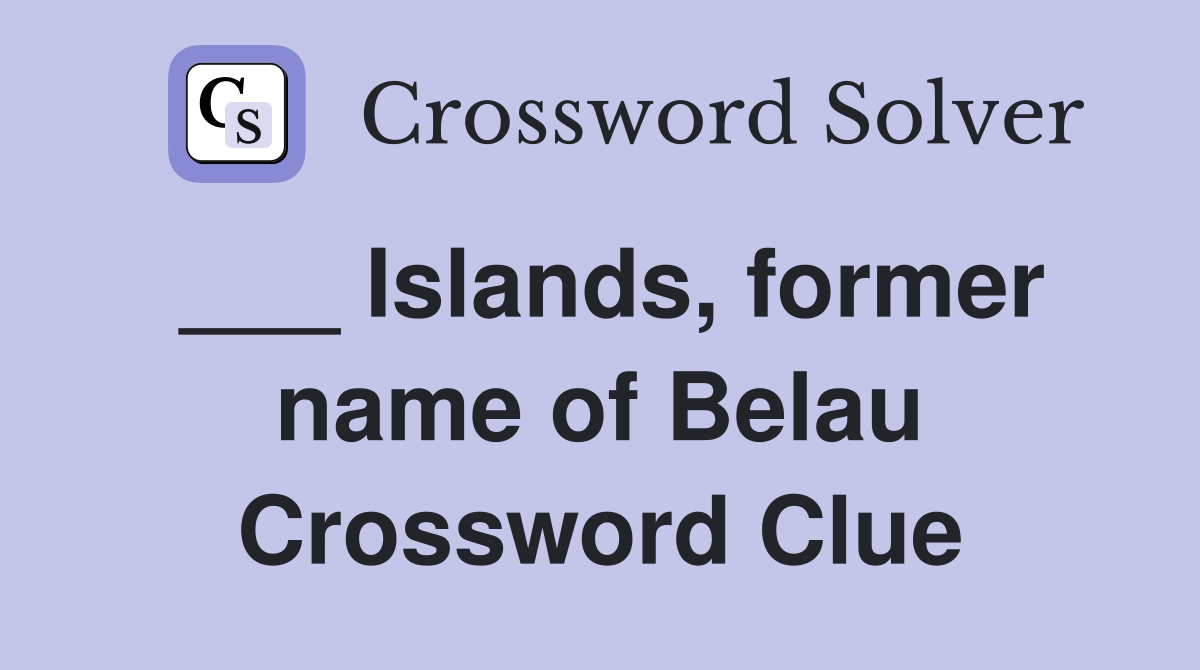 ___ Islands, former name of Belau Crossword Clue