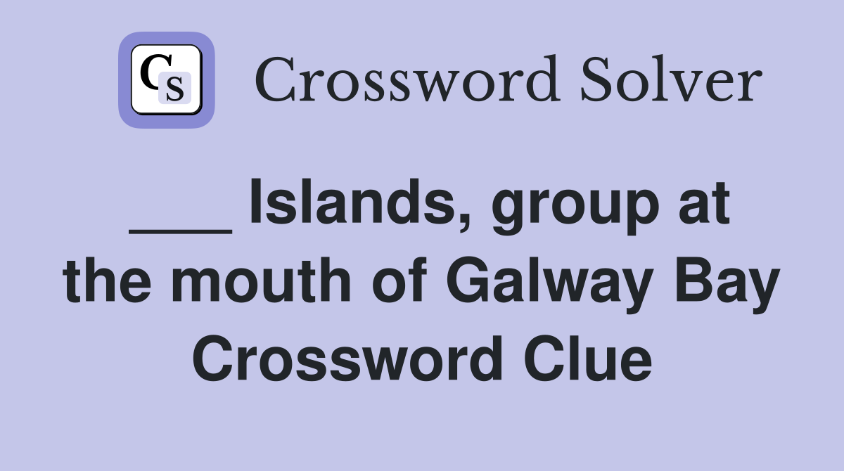 ___ Islands, group at the mouth of Galway Bay Crossword Clue