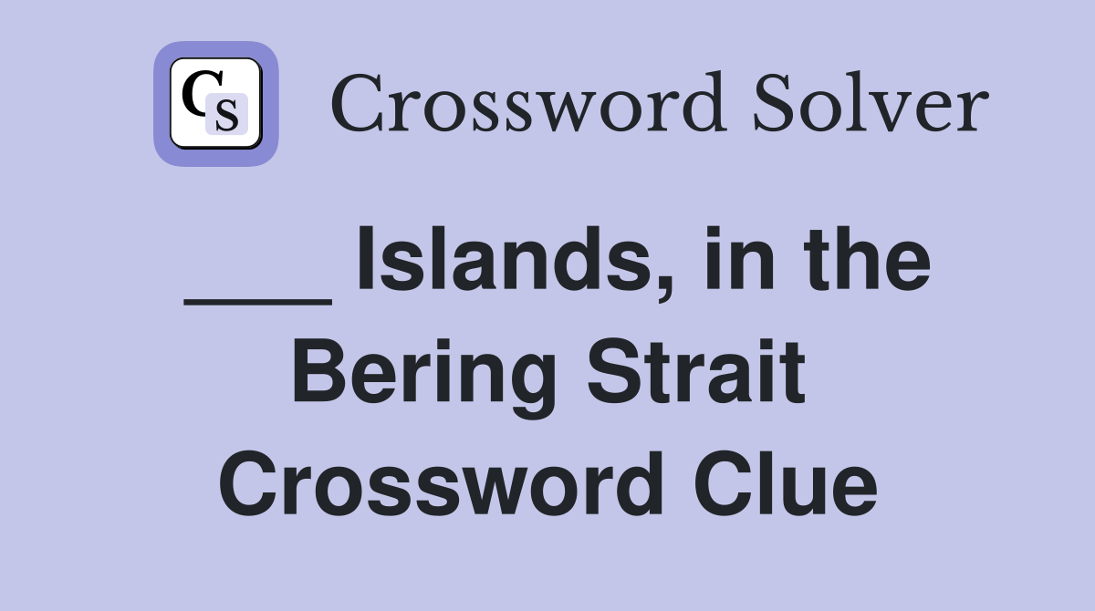 ___ Islands, in the Bering Strait Crossword Clue