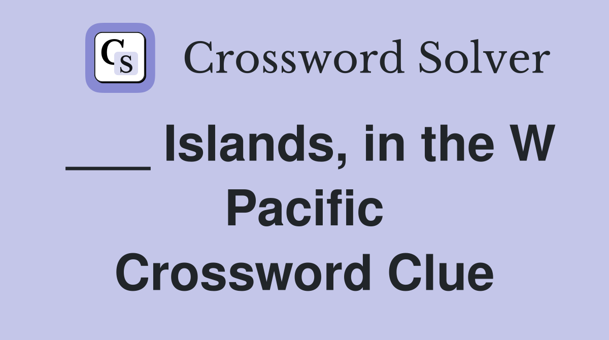 ___ Islands, in the W Pacific Crossword Clue