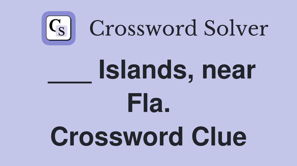 ___ Islands, near Fla. Crossword Clue