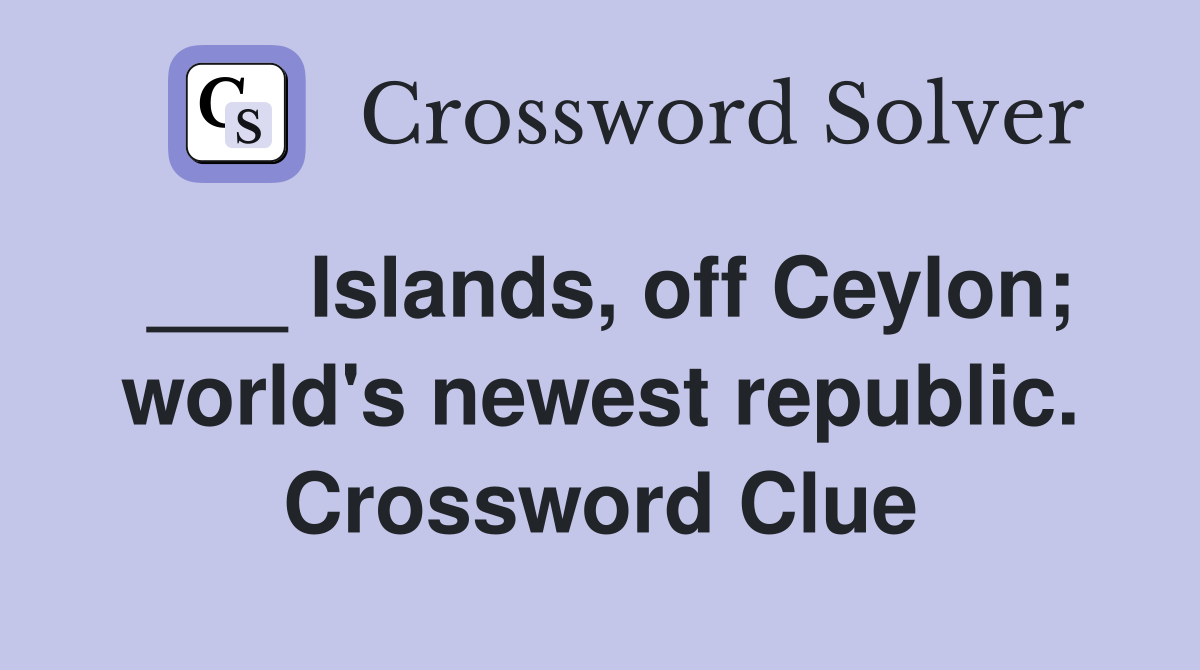 ___ Islands, off Ceylon; world's newest republic. Crossword Clue