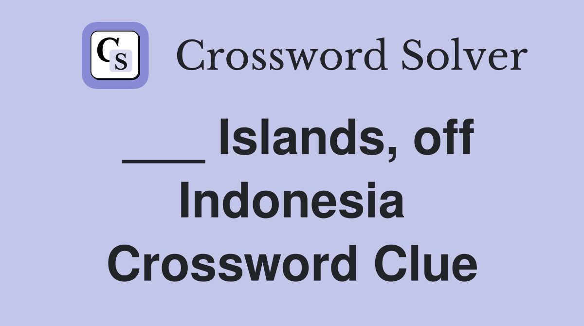 ___ Islands, off Indonesia Crossword Clue