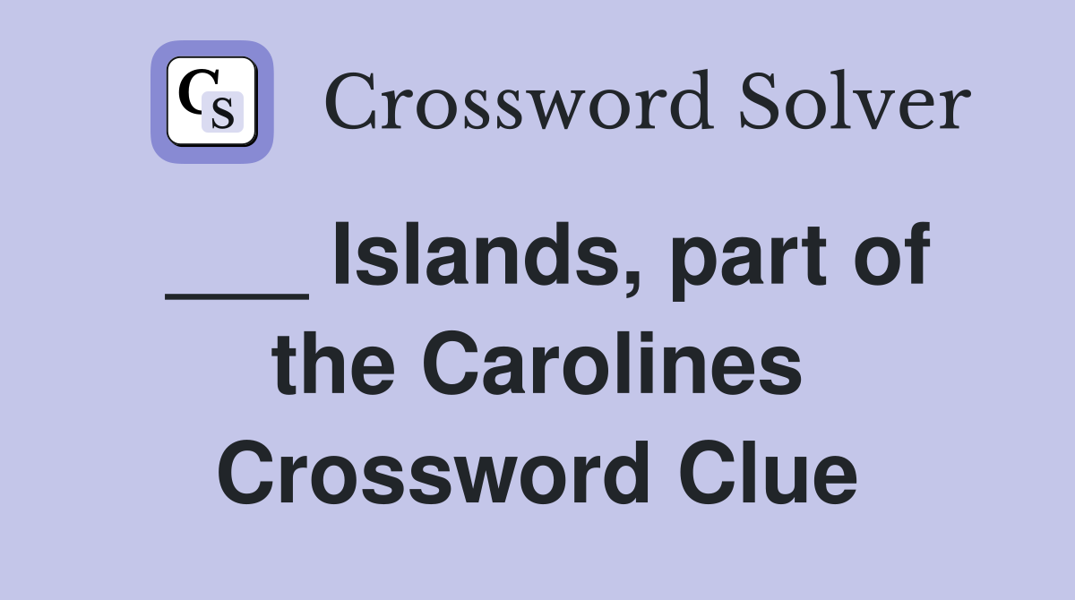 ___ Islands, part of the Carolines Crossword Clue