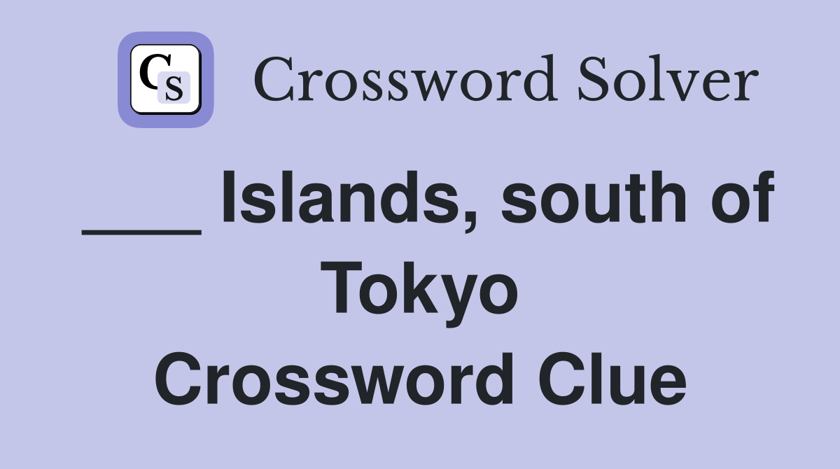 ___ Islands, south of Tokyo Crossword Clue