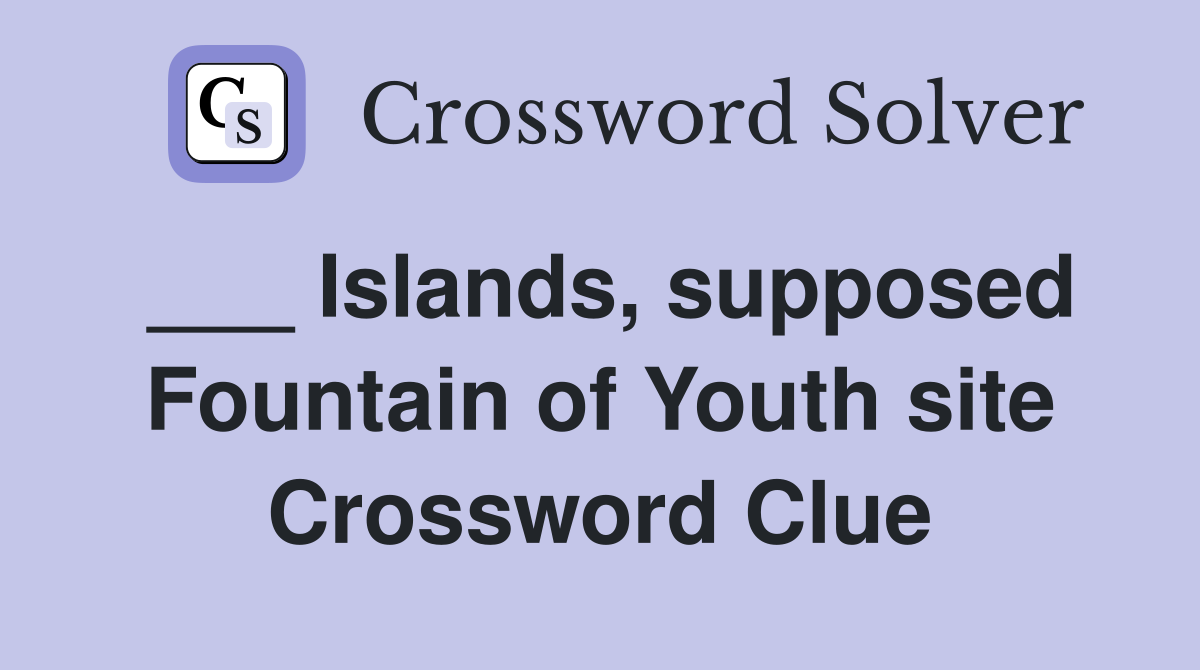 ___ Islands, supposed Fountain of Youth site Crossword Clue