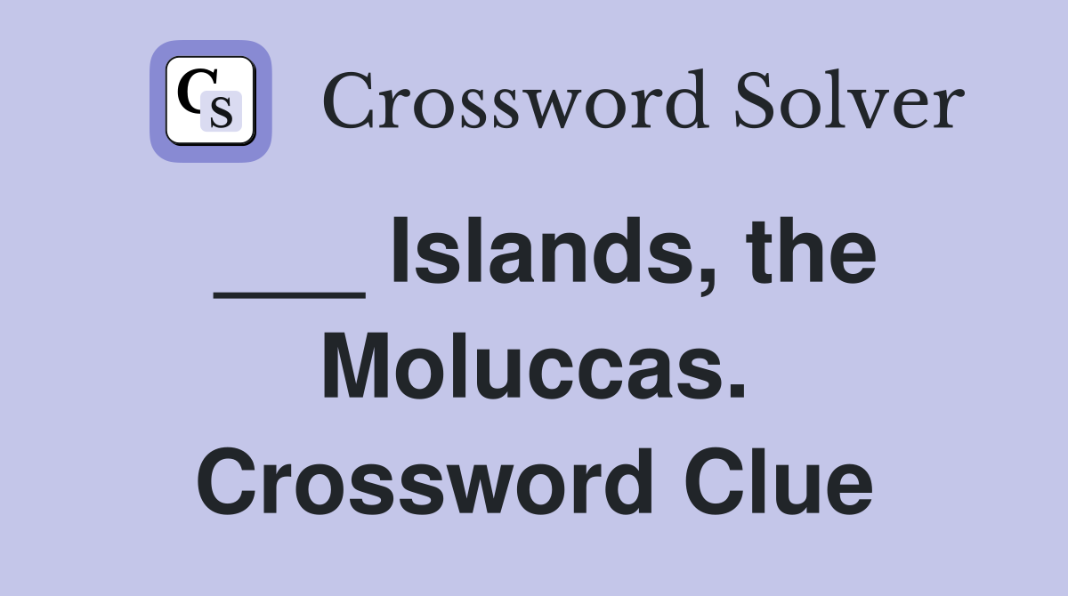 ___ Islands, the Moluccas. Crossword Clue